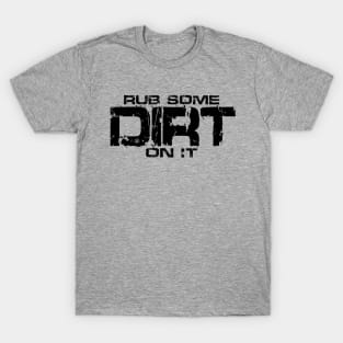 Rub Some Dirt On It T-Shirt